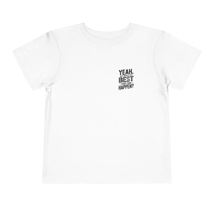 Toddler Tee - "Yeah, But What's the Best That Can Happen?" Inspirational Graphic
