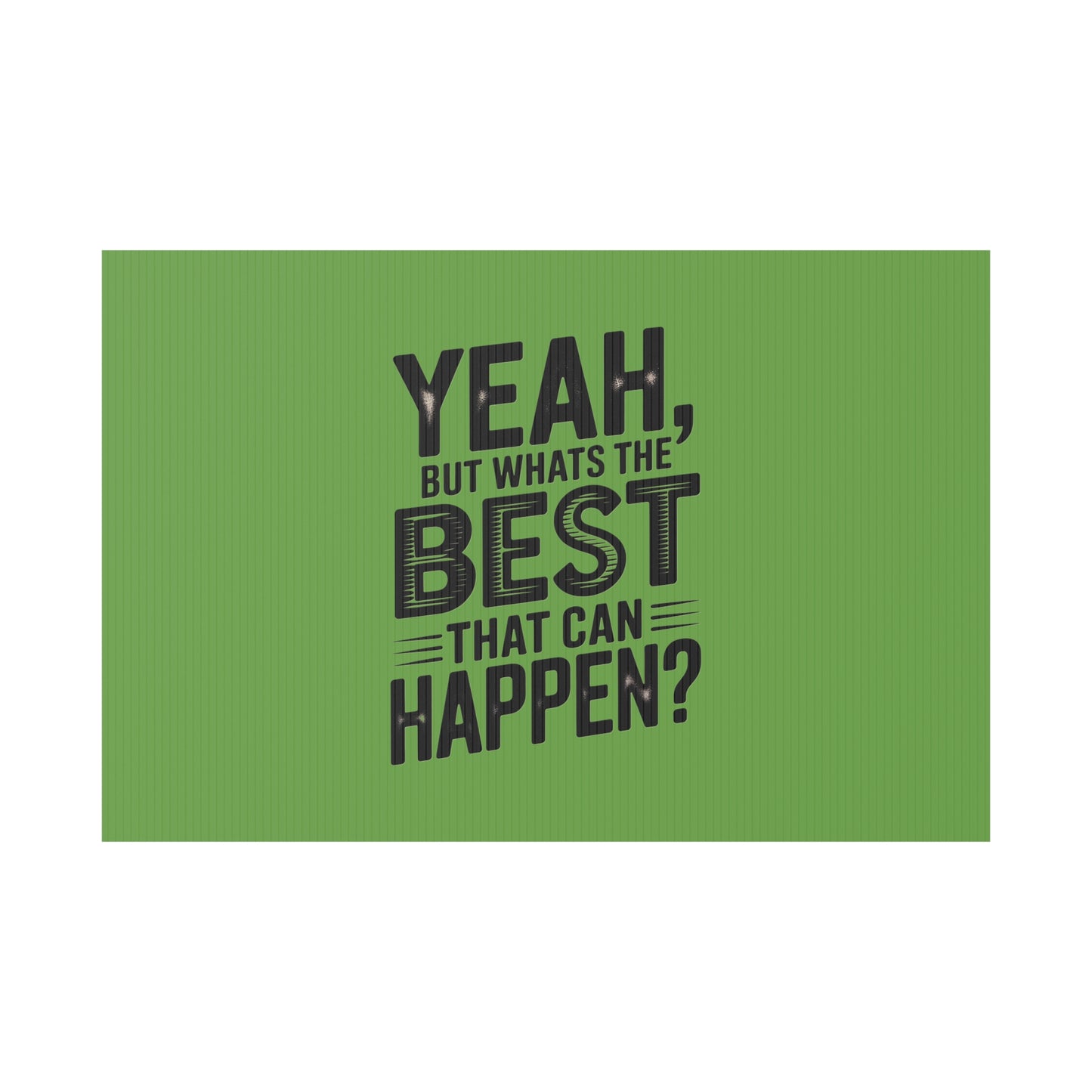 “Yeah, But What’s the Best That Can Happen?” Inspirational Lawn Sign