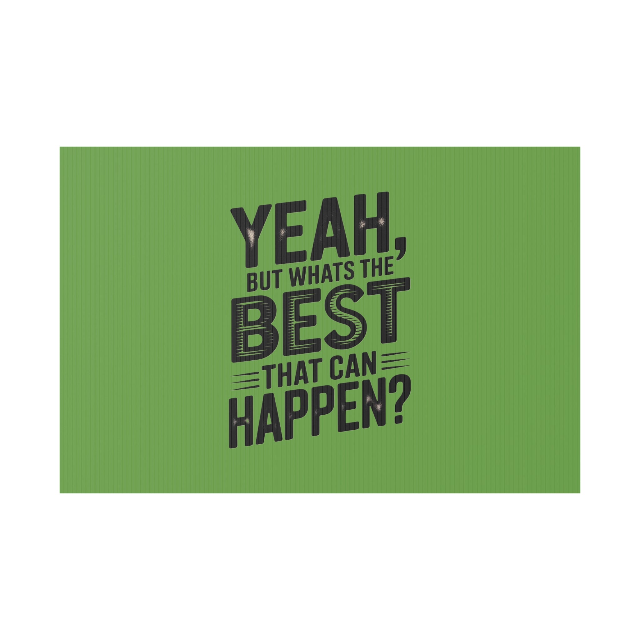 “Yeah, But What’s the Best That Can Happen?” Inspirational Lawn Sign