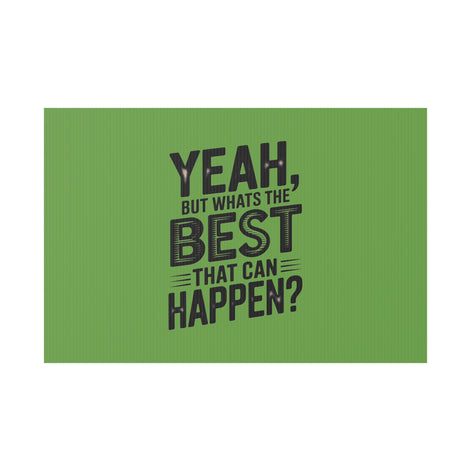 “Yeah, But What’s the Best That Can Happen?” Inspirational Lawn Sign
