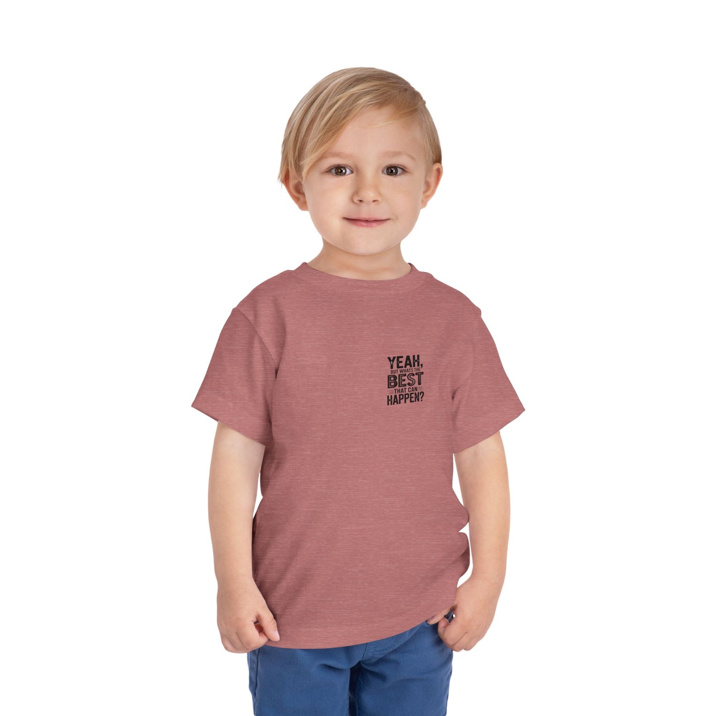 Toddler Tee - "Yeah, But What's the Best That Can Happen?" Inspirational Graphic