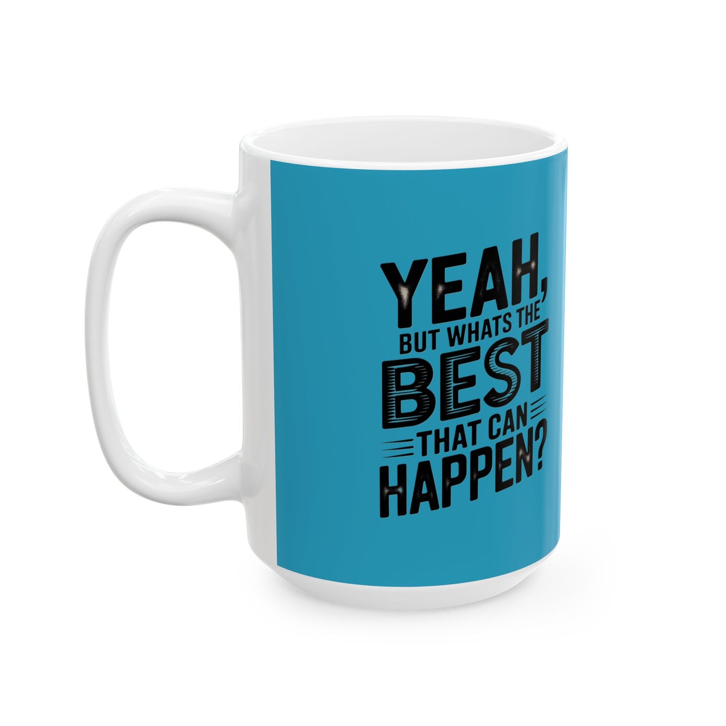 "Yeah, What’s the Worst That Can Happen?" Ceramic Mug 11oz/15oz