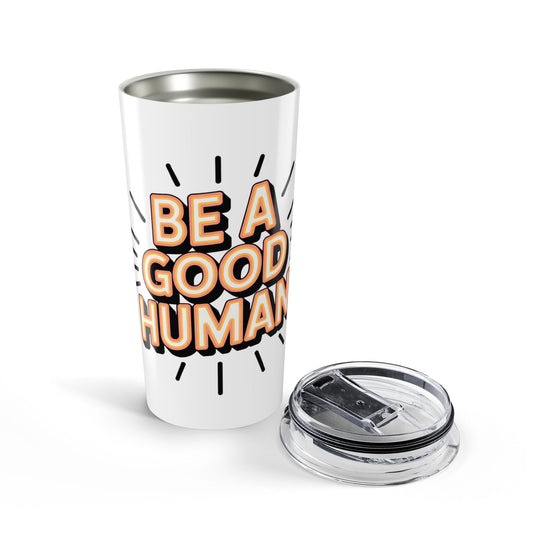 Be a Good Human 20oz Tumbler — Motivational Travel Mug