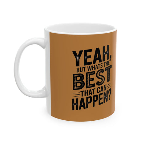 "Yeah, What’s the BEST That Can Happen?" Ceramic Mug 11oz/15oz