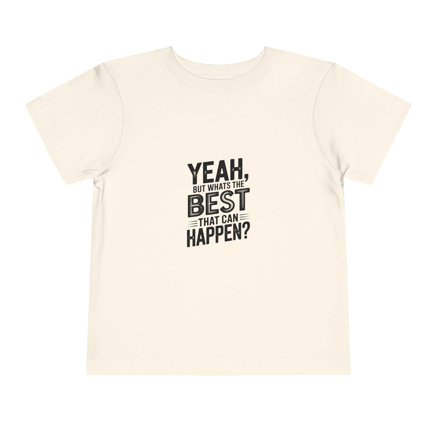 Toddler Tee - "Yeah, But What's the Best That Can Happen?" Inspirational Graphic
