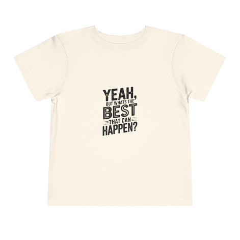 Toddler Tee - "Yeah, But What's the Best That Can Happen?" Inspirational Graphic