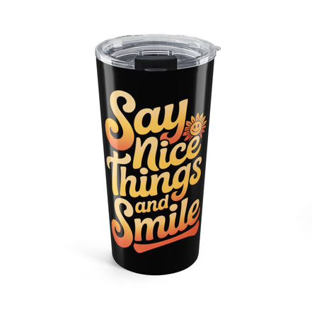 Say Nice Things and Smile Positive Vibes Tumbler 20oz