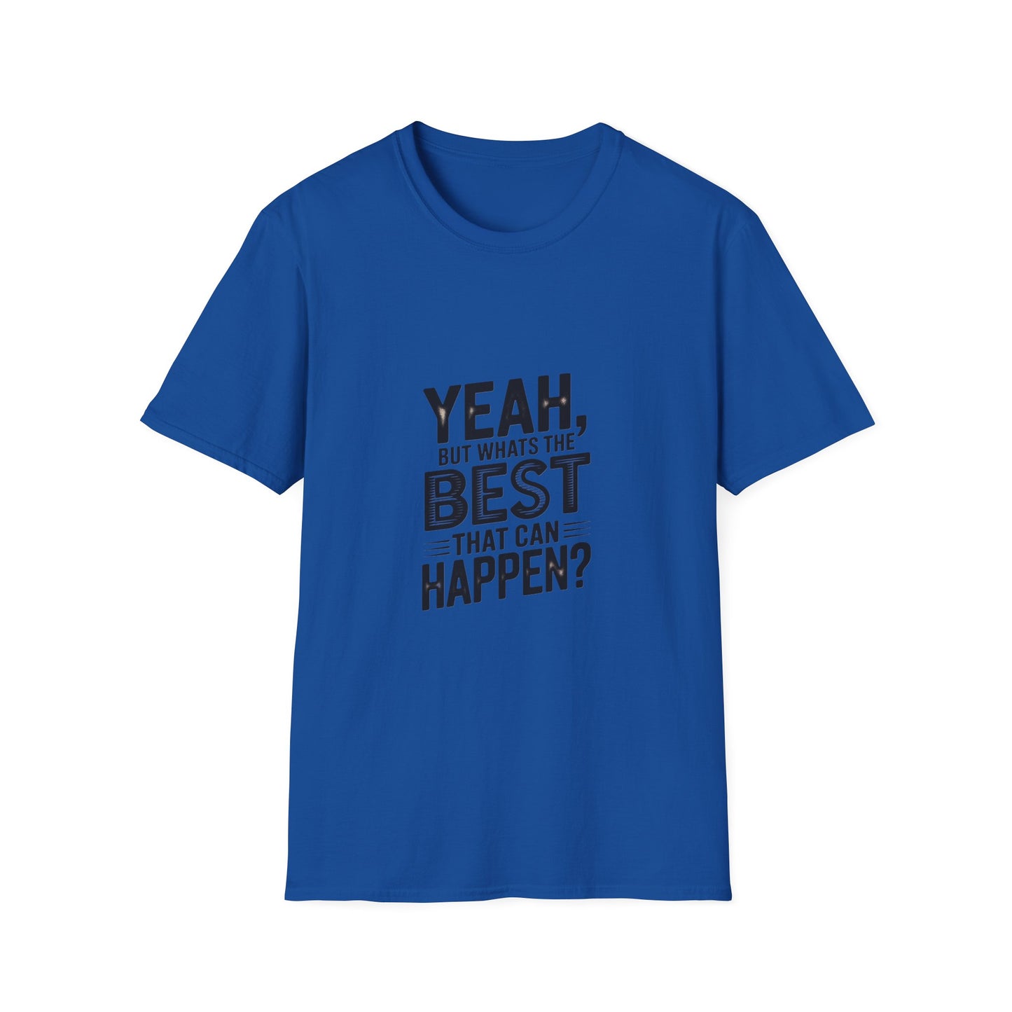 Yeah, But What's the Best That Can Happen? T-Shirt — Positive Thinking Graphic Tee