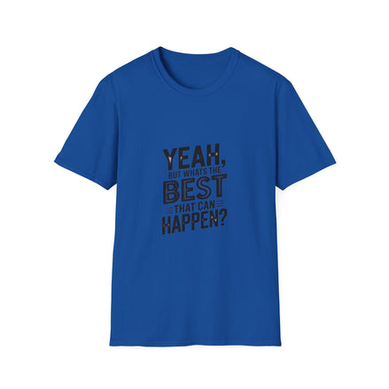 Yeah, But What's the Best That Can Happen? T-Shirt — Positive Thinking Graphic Tee