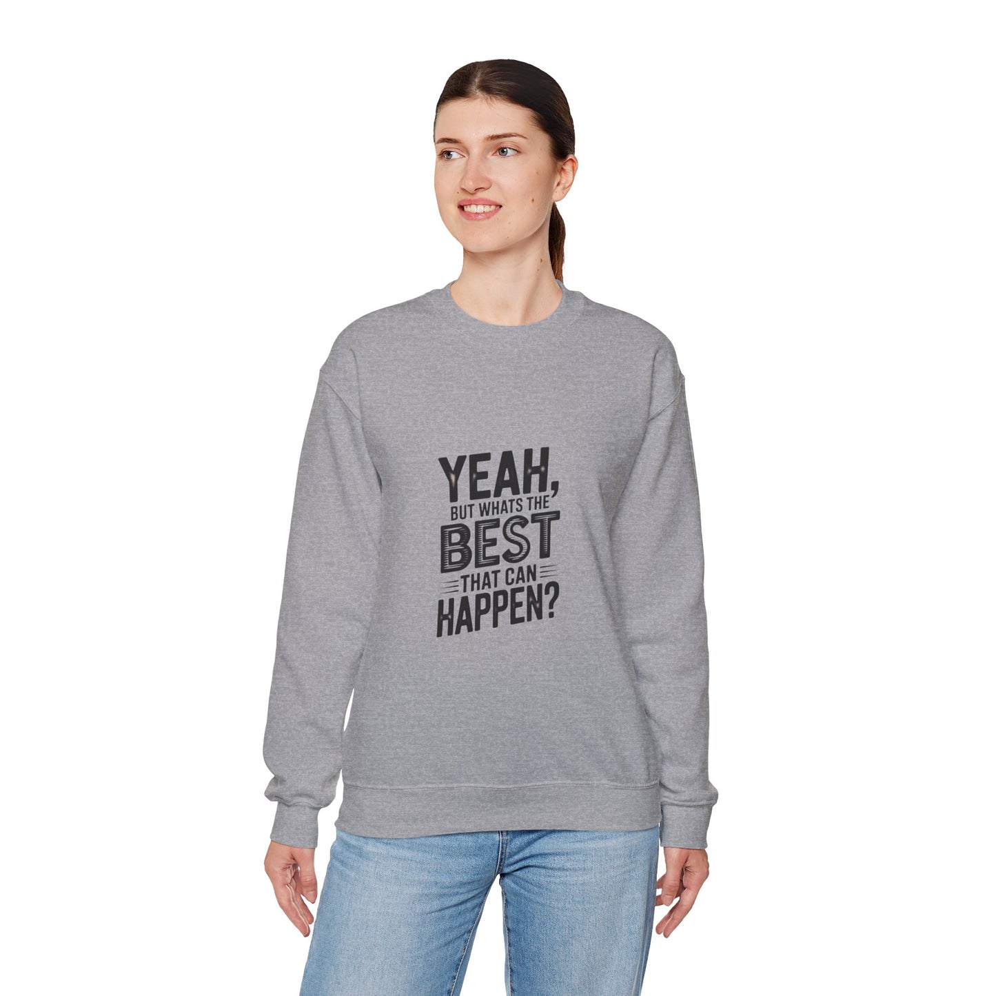 Crewneck Sweatshirt — “Yeah, But What's the Best That Can Happen?” Motivational Graphic