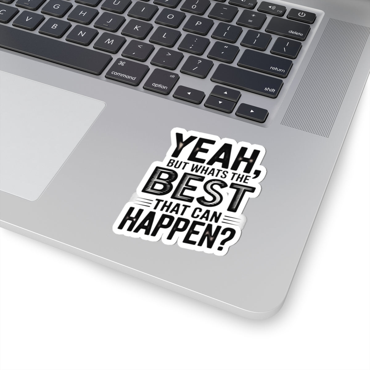 Kiss-Cut Sticker — “Yeah, But What’s the Best That Can Happen?” Motivational Laptop Decal