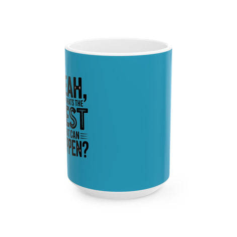 "Yeah, What’s the BEST That Can Happen?" Ceramic Mug 11oz/15oz