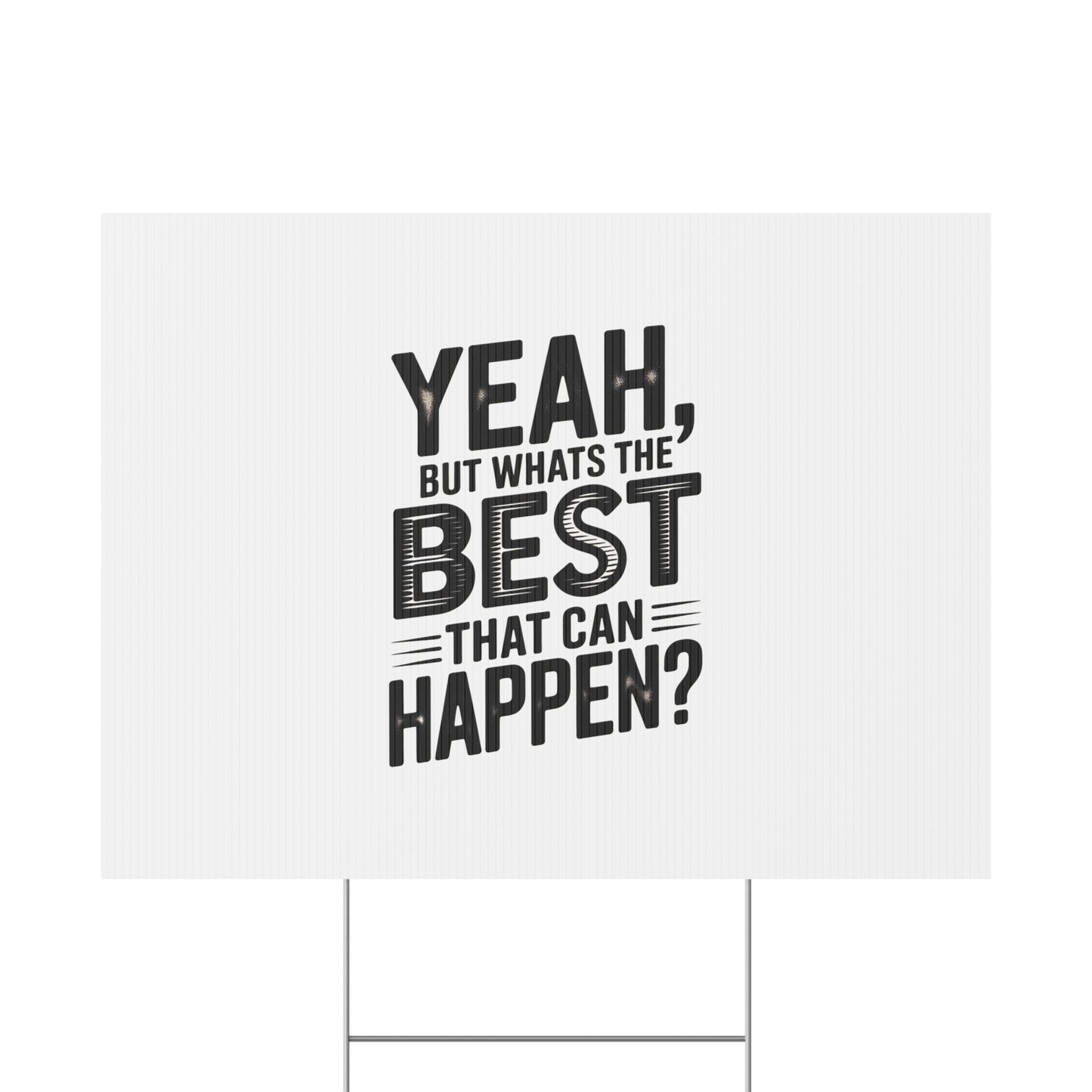 Yard Sign — “Yeah, But What’s the Best That Can Happen?” Inspirational Lawn Sign