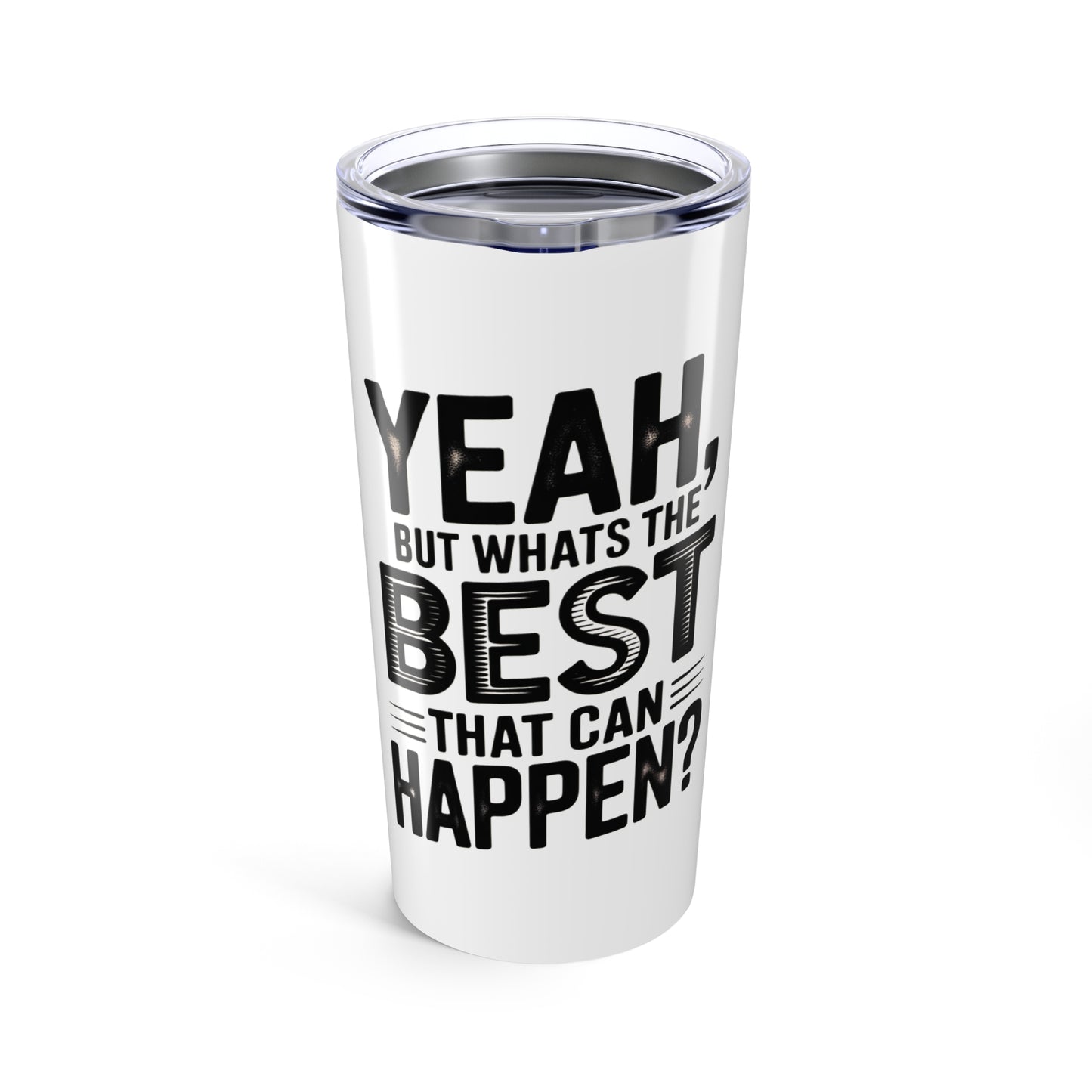 20oz Tumbler – "Yeah, But What's the Best That Can Happen?" Motivational Travel Mug