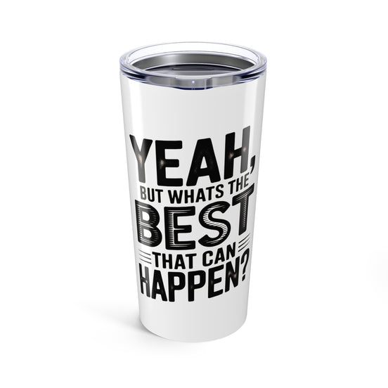 20oz Tumbler – "Yeah, But What's the Best That Can Happen?" Motivational Travel Mug
