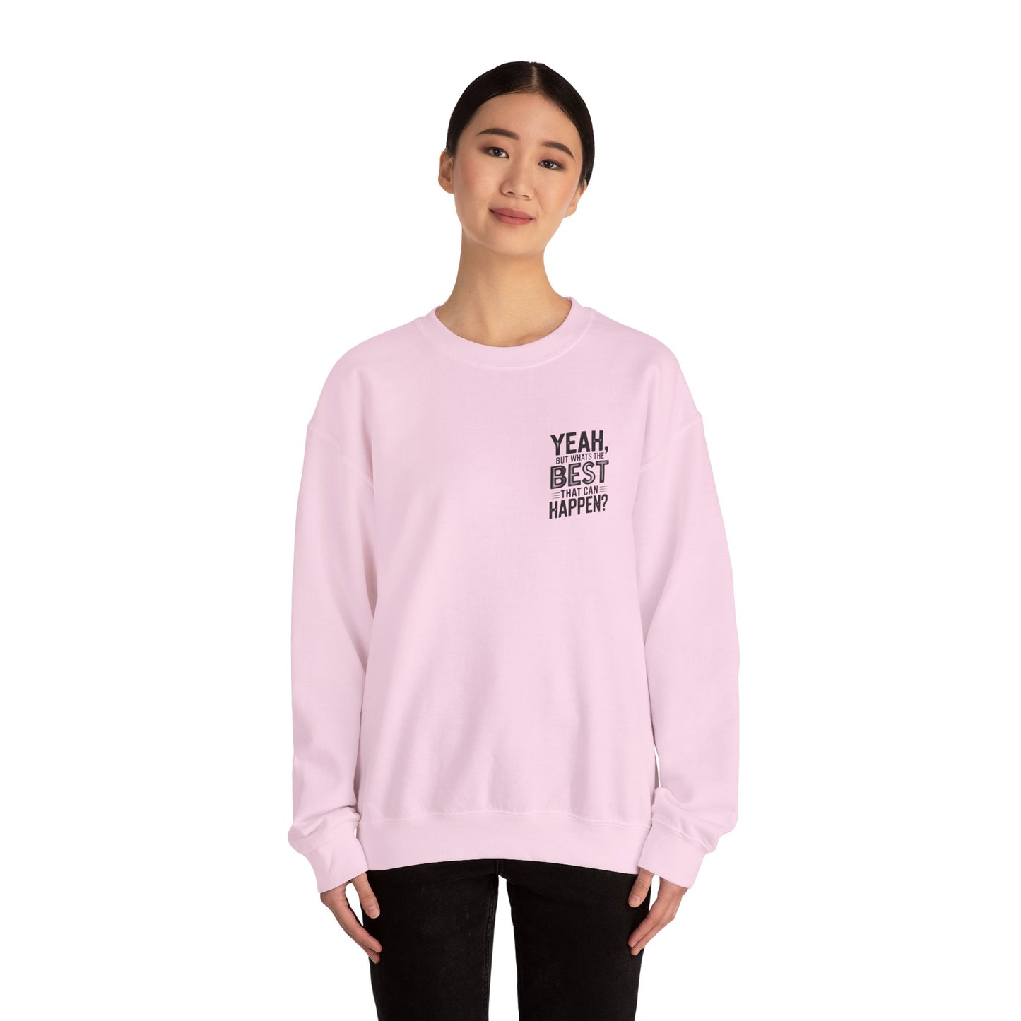 Crewneck Sweatshirt — “Yeah, But What's the Best That Can Happen?” Motivational Graphic