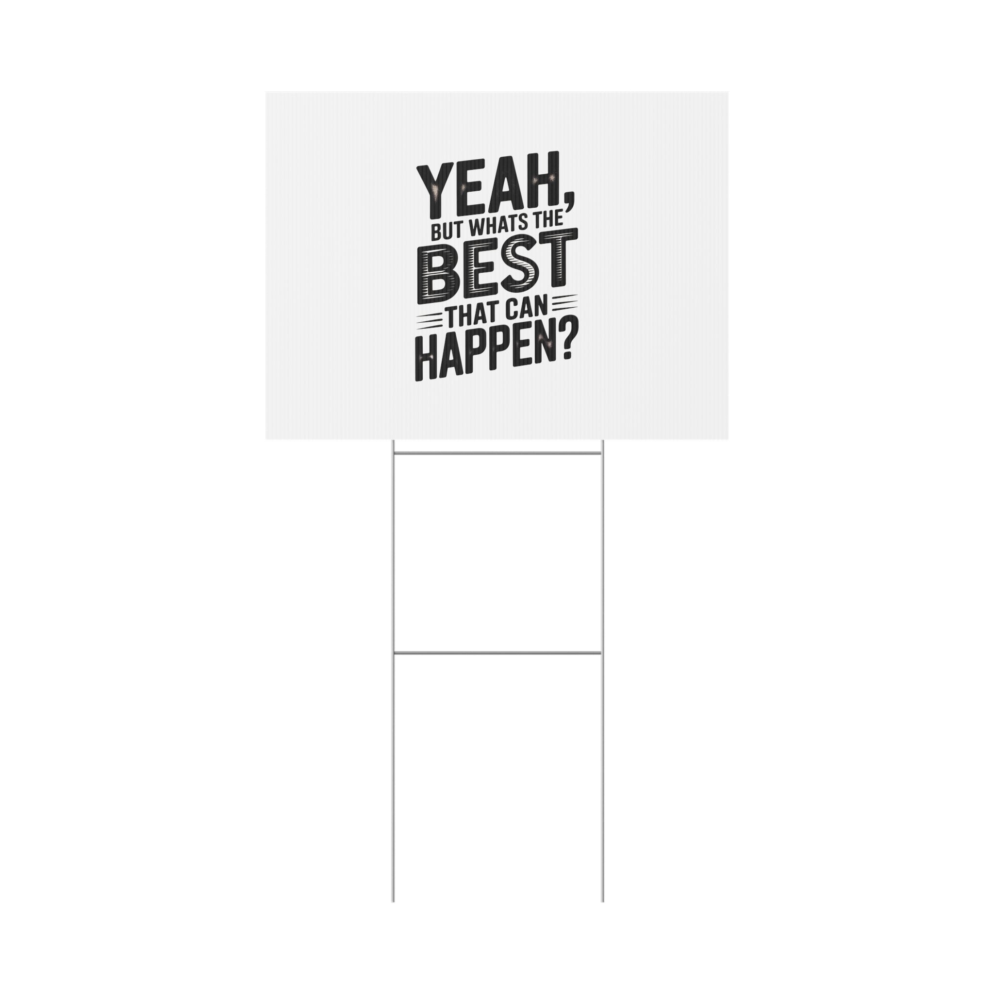 Yard Sign — “Yeah, But What’s the Best That Can Happen?” Inspirational Lawn Sign