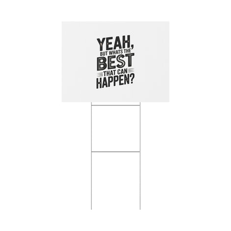 Yard Sign — “Yeah, But What’s the Best That Can Happen?” Inspirational Lawn Sign