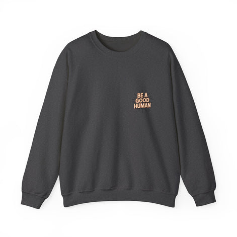 Be A Good Human Crewneck Sweatshirt — Positive Message Pullover