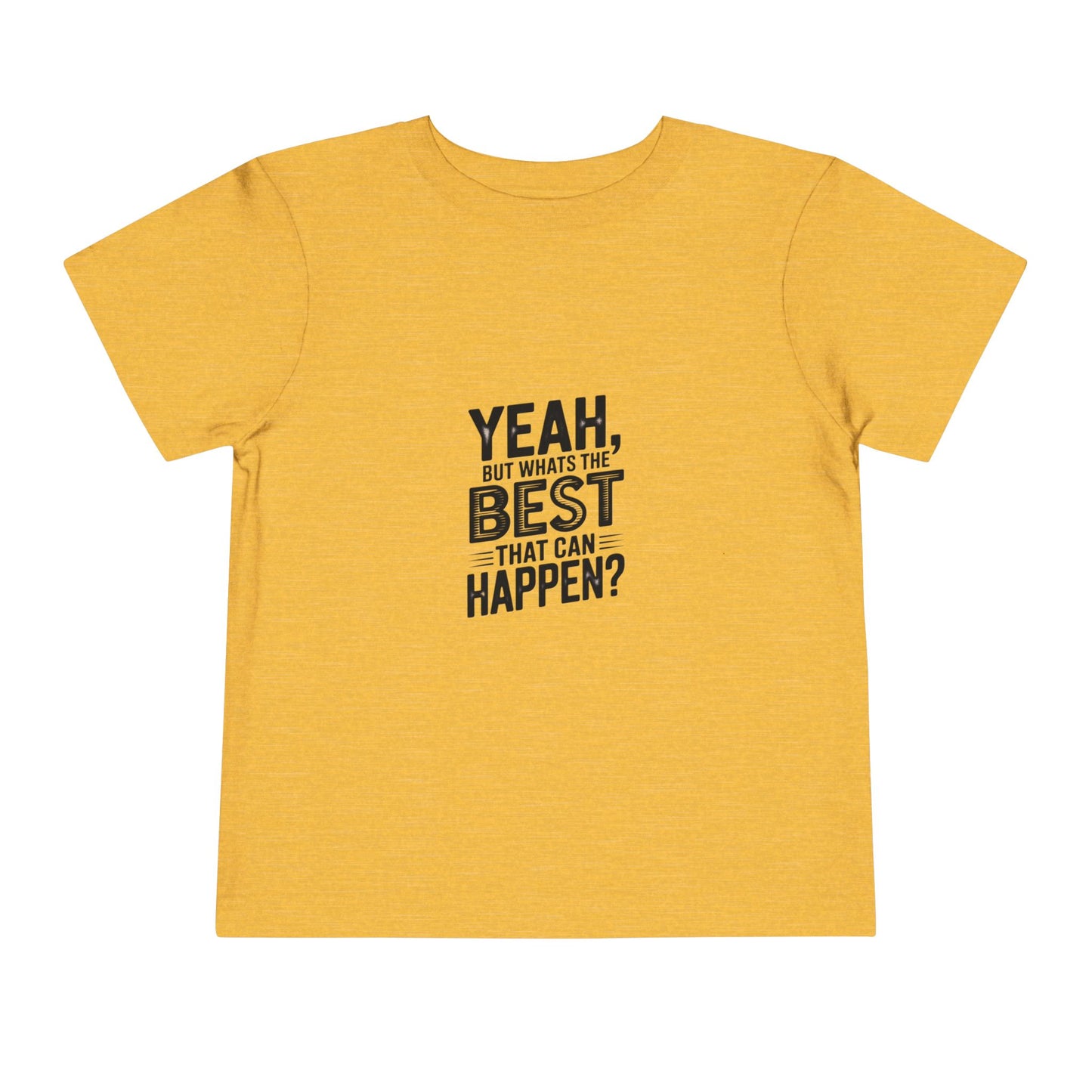 Toddler Tee - "Yeah, But What's the Best That Can Happen?" Inspirational Graphic