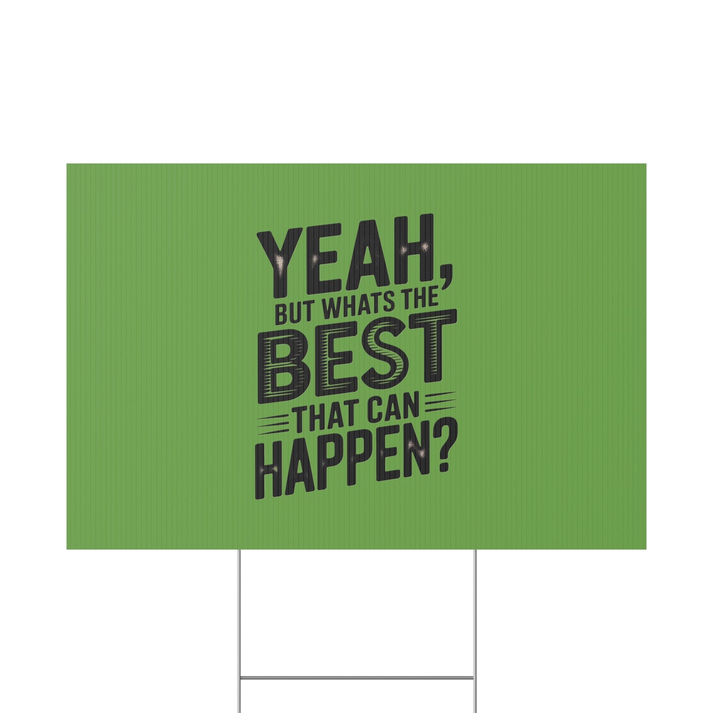 “Yeah, But What’s the Best That Can Happen?” Inspirational Lawn Sign