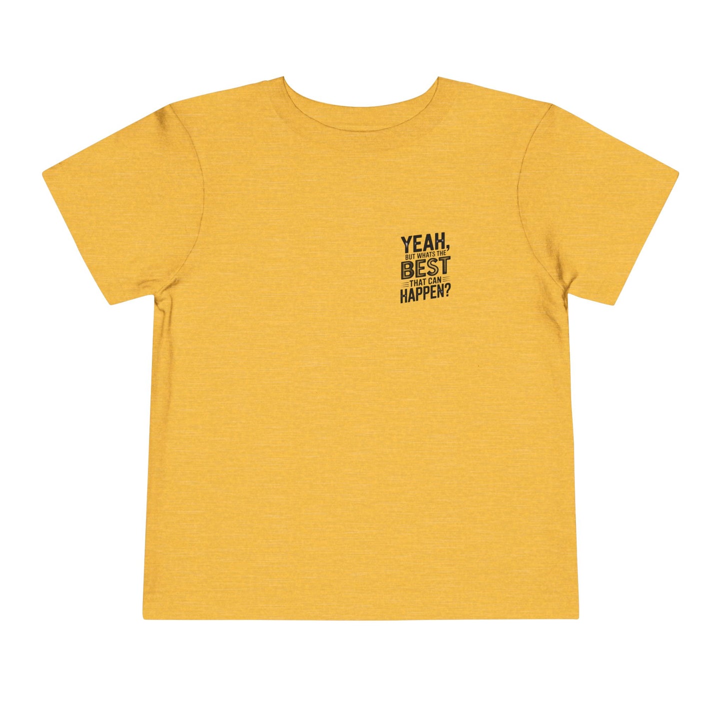 Toddler Tee - "Yeah, But What's the Best That Can Happen?" Inspirational Graphic