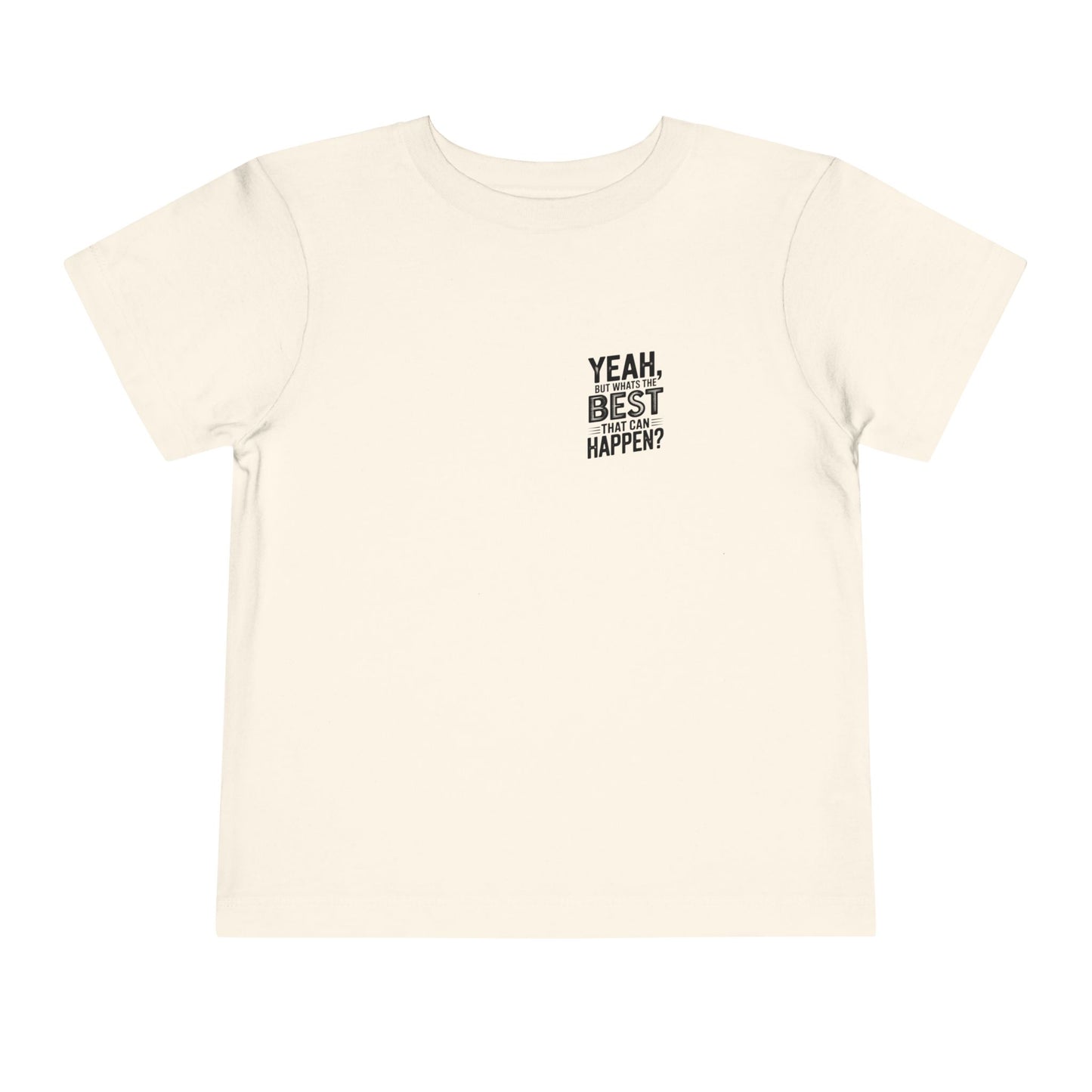 Toddler Tee - "Yeah, But What's the Best That Can Happen?" Inspirational Graphic