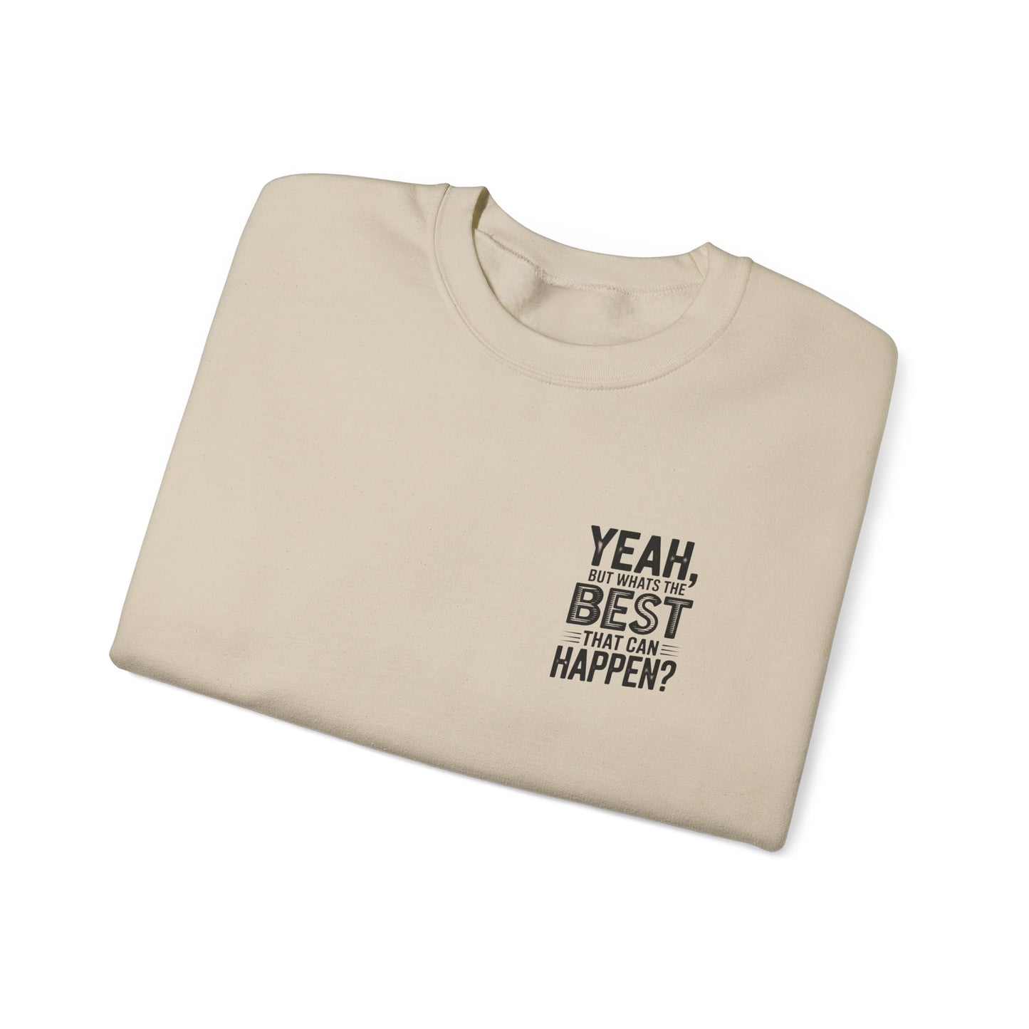 Crewneck Sweatshirt — “Yeah, But What's the Best That Can Happen?” Motivational Graphic