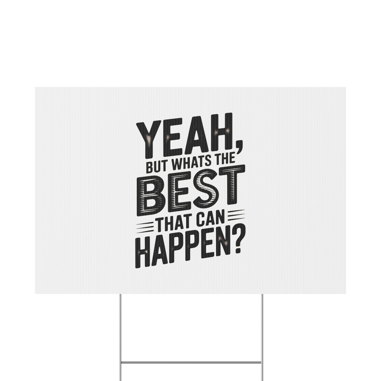 Yard Sign — “Yeah, But What’s the Best That Can Happen?” Inspirational Lawn Sign