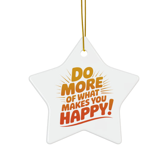 Star Ceramic Ornament — "Do More of What Makes You Happy" Inspirational Holiday Decoration