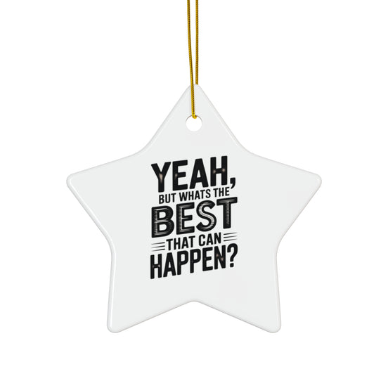 Star Ceramic Ornament - "Yeah, But What's the Best That Can Happen?" Inspirational Holiday Decor