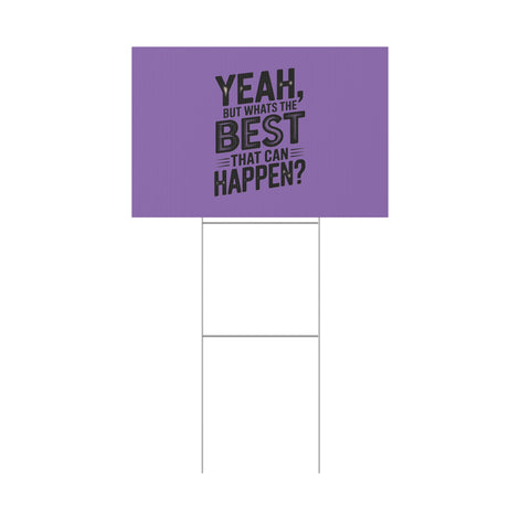“Yeah, But What’s the Best That Can Happen?” Inspirational Lawn Sign