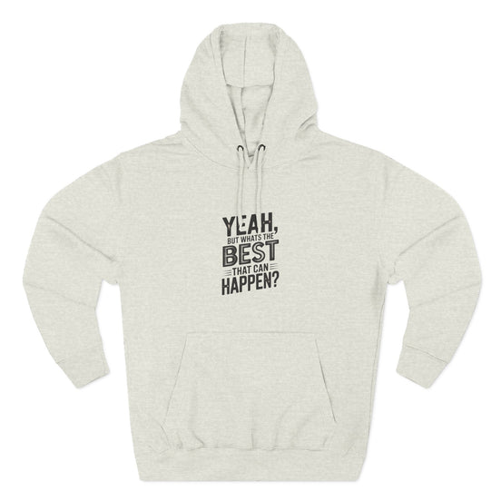 Hoodie — "Yeah, But What's the Best That Can Happen?" Motivational Fleece Hoodie