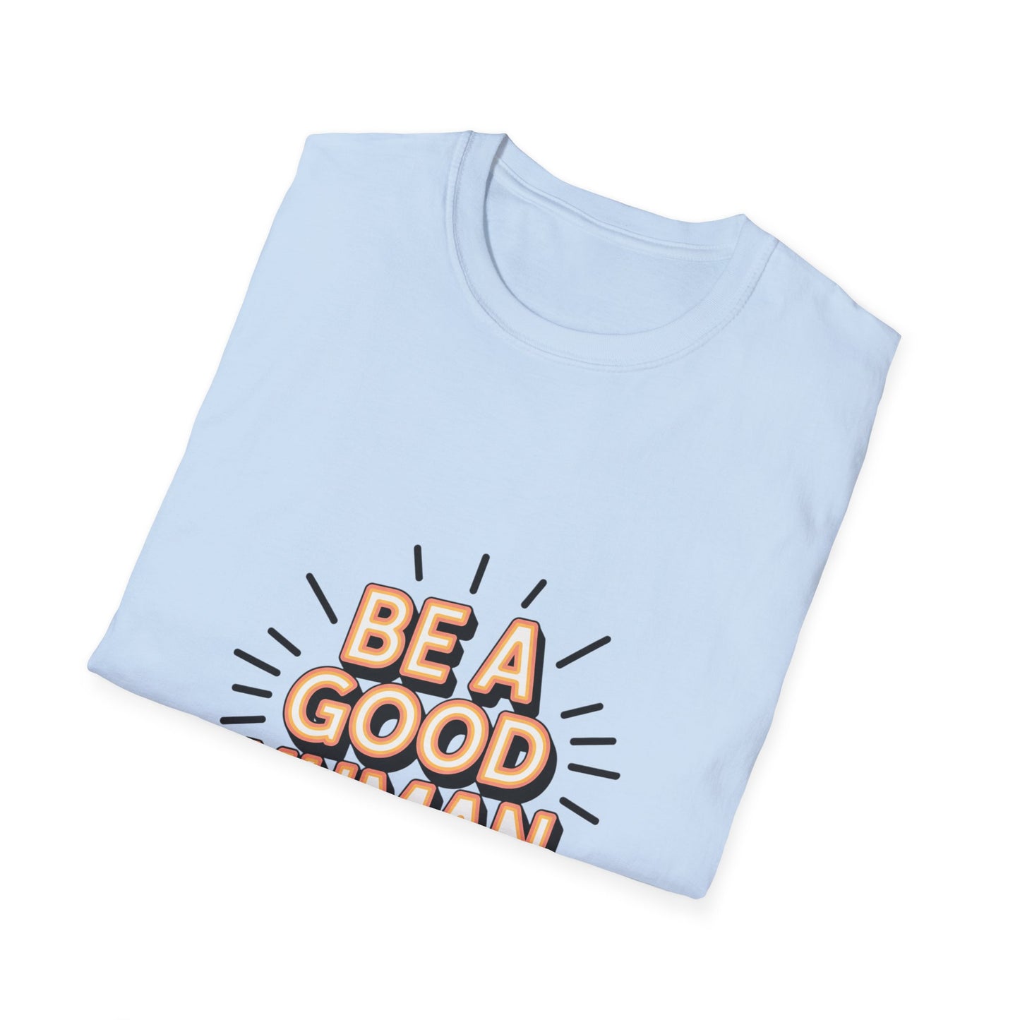 Be A Good Human T-Shirt — Positive Message Graphic Tee