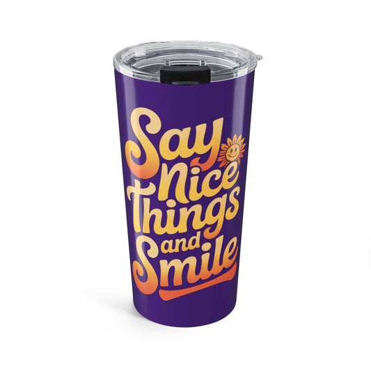 Say Nice Things and Smile Positive Vibes Tumbler 20oz
