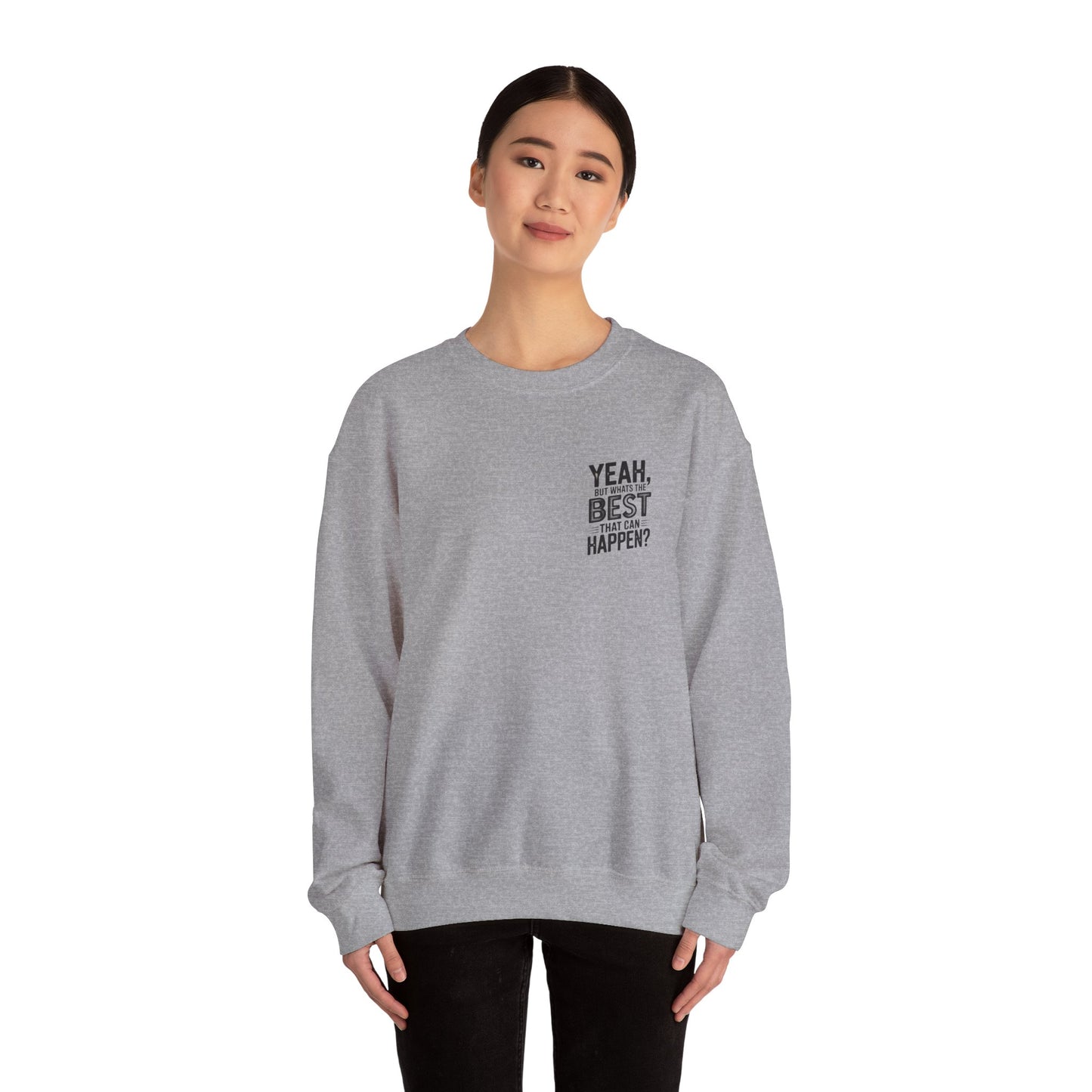 Crewneck Sweatshirt — “Yeah, But What's the Best That Can Happen?” Motivational Graphic