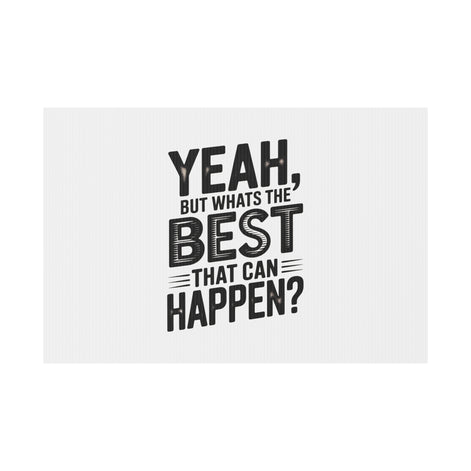 Yard Sign — “Yeah, But What’s the Best That Can Happen?” Inspirational Lawn Sign