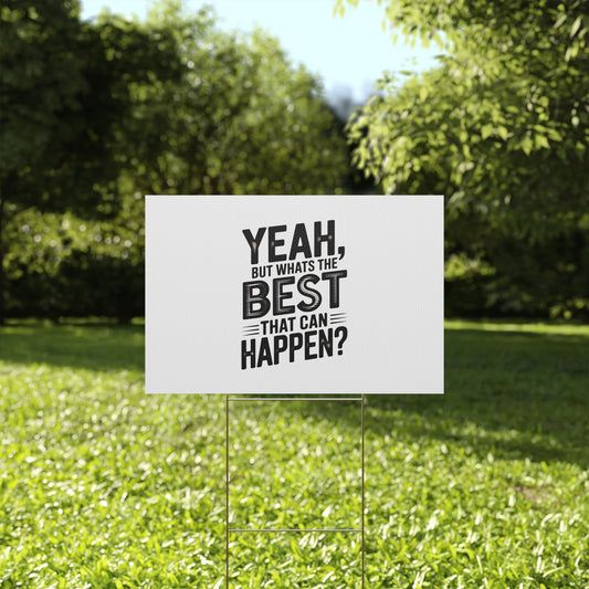 Yard Sign — “Yeah, But What’s the Best That Can Happen?” Inspirational Lawn Sign