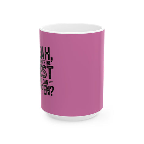 "Yeah, What’s the BEST That Can Happen?" Ceramic Mug 11oz/15oz