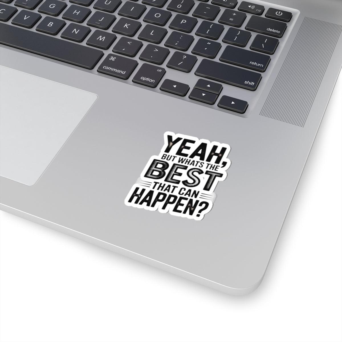 Kiss-Cut Sticker — “Yeah, But What’s the Best That Can Happen?” Motivational Laptop Decal