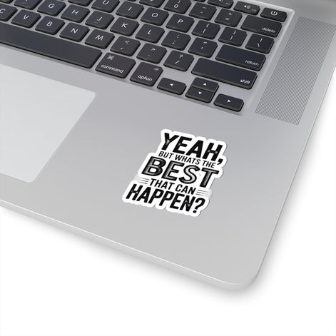 Kiss-Cut Sticker — “Yeah, But What’s the Best That Can Happen?” Motivational Laptop Decal