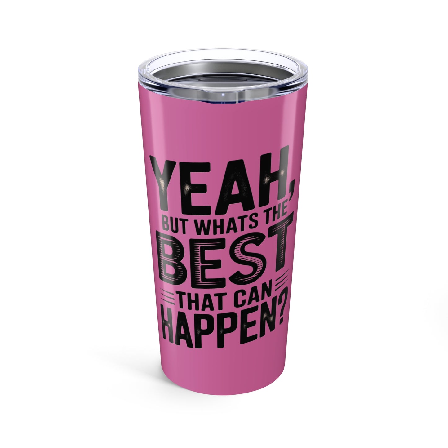 20oz Tumbler – "Yeah, But What's the Best That Can Happen?" Motivational Travel Mug