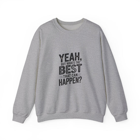 Crewneck Sweatshirt — “Yeah, But What's the Best That Can Happen?” Motivational Graphic