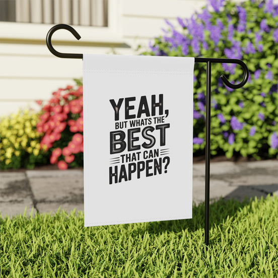 Garden Flag — "Yeah, But What's The Best That Can Happen?" Inspirational House Banner