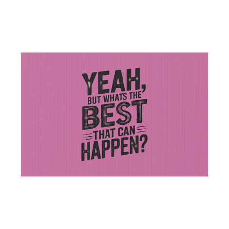 “Yeah, But What’s the Best That Can Happen?” Inspirational Lawn Sign