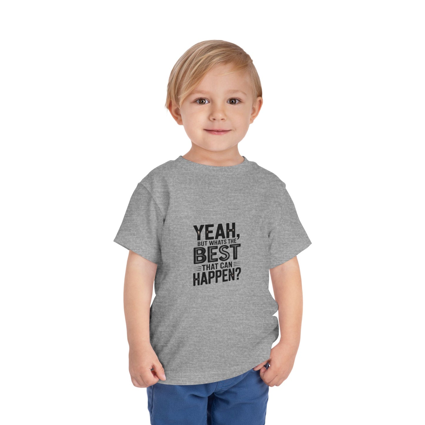 Toddler Tee - "Yeah, But What's the Best That Can Happen?" Inspirational Graphic