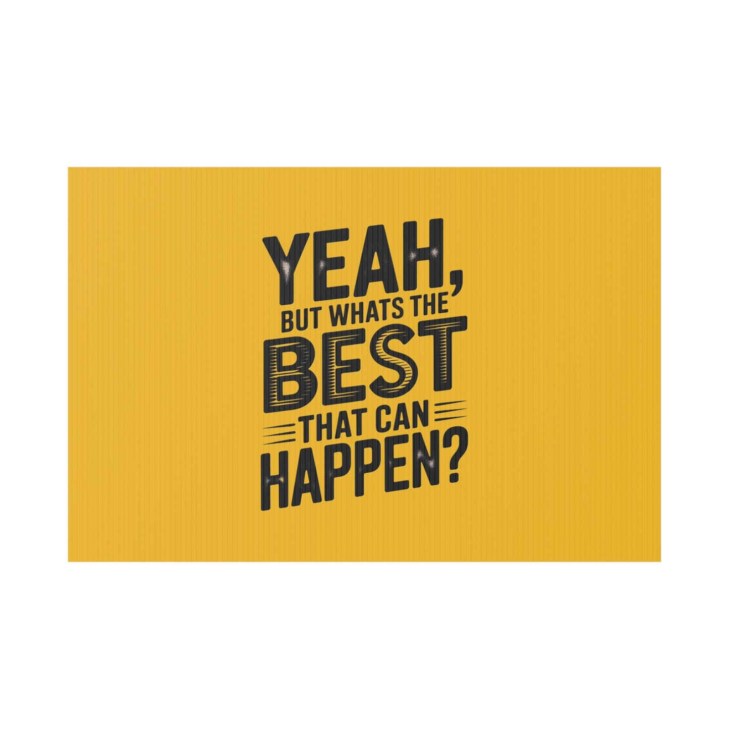 “Yeah, But What’s the Best That Can Happen?” Inspirational Lawn Sign