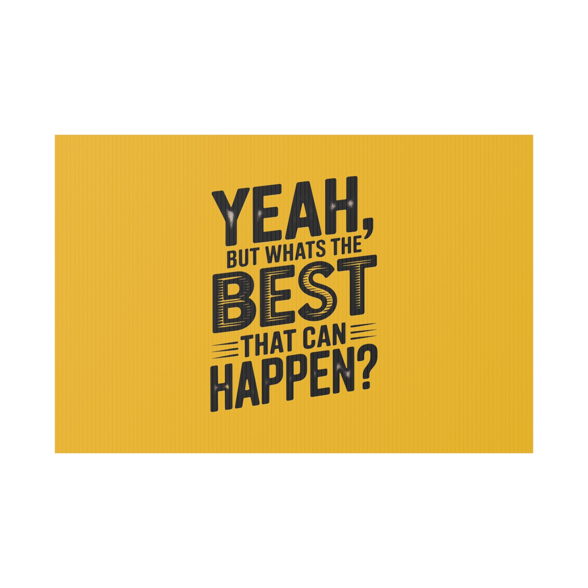 “Yeah, But What’s the Best That Can Happen?” Inspirational Lawn Sign