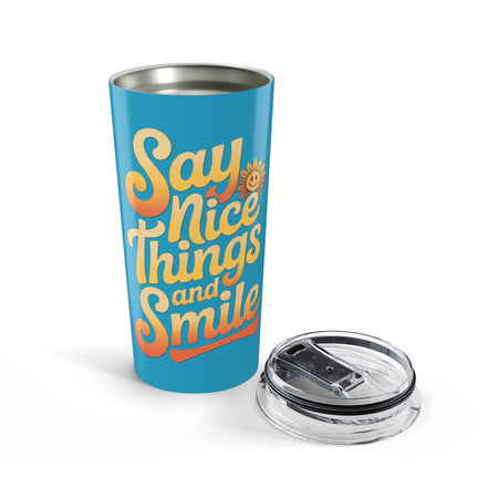 Say Nice Things and Smile Positive Vibes Tumbler 20oz