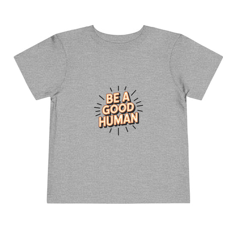 Toddler Tee — "Be A Good Human" Positive Message Shirt